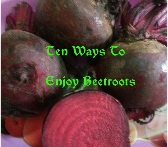 A Warrior’s Kitchen Adventures: Ten Ways You Can Enjoy Beetroots.